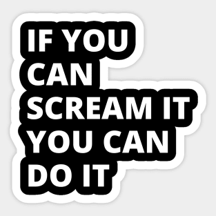 If You Can Scream It You Can Do It Sticker